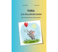 Tobia...e il palloncino rosso: Una storia di gentilezza, amicizia e felicità