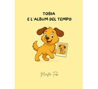 Tobia e l'album del tempo: Attività per bambini dai 4 anni