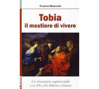 Tobia: il mestiere di vivere. Un itinerario sapienziale con Dio che risana