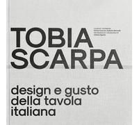 Tobia Scarpa. Design e gusto della tavola italiana. Ediz. italiana e inglese