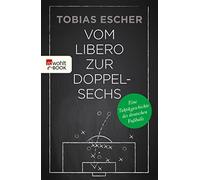 Tobias Escher Vom Libero zur Doppelsechs: Eine Taktikgeschichte des (Tascabile)
