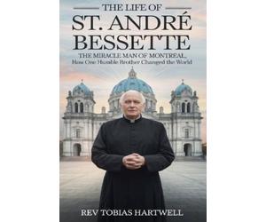 Tobias Hartwell The Life of St. André Bessette (Tascabile)