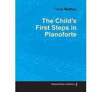 Tobias Matthay The Child's First Steps in Pianoforte Playing (Tascabile)