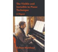 Tobias Matthay The Visible and Invisible in Piano Technique - (Copertina rigida)