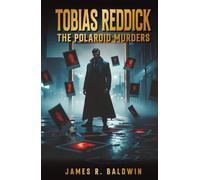 Tobias Reddick: The Polaroid Murders: A Haunting Blend of Murder, Snapshots of Death, Echoes of the Past, and a Killer Who Turns Death into Art