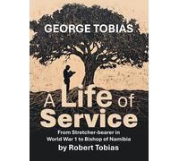 George Tobias A Life of Service From Stretcher-bearer in World War 1 to Bishop of Namibia