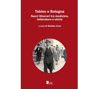 Tobino e Bologna. Nuovi itinerari tra medicina, letteratura e storia