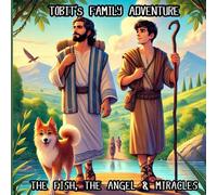 TOBIT's FAMILY ADVENTURE: THE FISH, THE ANGEL & MIRACLES