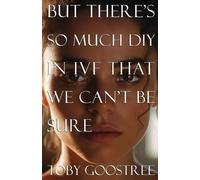 Toby Goostree But There's So Much DIY in IVF That We Can't Be Sure (Tascabile)