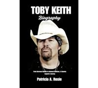 TOBY KEITH BIOGRAPHY: From Barroom Ballads to National Anthems, A country Legend's journey