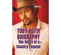 TOBY KEITH BIOGRAPHY: The Heart of a Country Legend