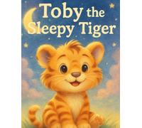 Toby the Sleepy Tiger: A Gentle Bedtime Story for Toddlers Ages 2-4