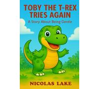 Toby The T-Rex Tries Again: A Story About Being Gentle