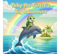 Toby the Turtle’s Big Adventure: A Heartwarming Journey About Courage, Friendship, and Discovery