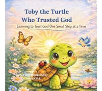 Toby the Turtle Who Trusted God: Learning to Trust God One Small Step at a Time