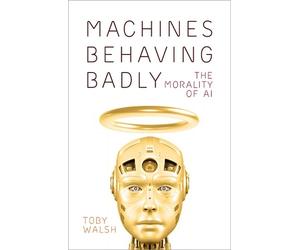 Toby Walsh Machines Behaving Badly (Copertina rigida)