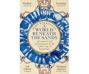 Toby Wilkinson A World Beneath the Sands (Tascabile)