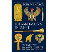 Tutankhamun's Trumpet: Ancient Egypt in 100 Objects from the Boy-king's Tomb