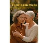 Tocarte con miedo: Una novela sobre el primer amor lésbico en una mujer que ha vivido toda su vida con hombres