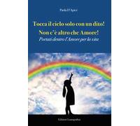 Tocca il cielo con un dito! Non c'è altro che amore! Portati dentro l'amore per la vita