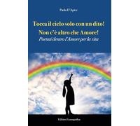 Tocca il cielo con un dito! Non c'è altro che amore! Portati dentro l'amore per la vita
