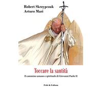 Toccare la santità. Il cammino umano e spirituale di Giovanni Paolo II - S...