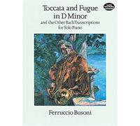 Toccata and Fugue in D Minor and the Other Bach Transcriptions for Solo Piano [Lingua inglese]