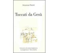 Toccati da Gesù. Itinerario di contemplazione spirituale e preghiera in Terra Santa