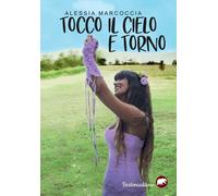 TOCCO IL CIELO E TORNO - Marcoccia Alessia - 2025 - Bertoni Editore
