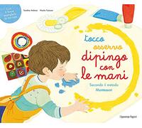 Tocco, osservo, dipingo con le mani secondo il metodo Montessori. Ediz. a colori