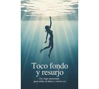 Toco fondo y resurjo: Un viaje emocional para soltar el dolor y volver a ti