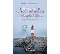 Tocqueville au bout du monde: La Génération de 1837 et la science politique argentine