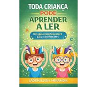 Toda Criança Pode Aprender a Ler: Como destravar a leitura com método, vínculo e segurança emocional (em casa e na escola)