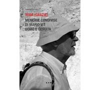 Todà (Grazie). Memorie condivise di Mario Vit, uomo e gesuita. Nuova ediz.