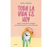 Toda la vida es hoy / All of Life is Today: Logra tu bienestar integral con la teoría de los cinco tiempos