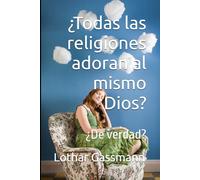 ¿Todas las religiones adoran al mismo Dios?: ¿De verdad?