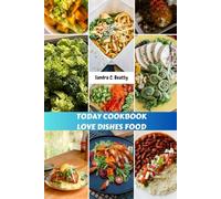 TODAY COOKBOOK LOVE DISHES FOOD: Recipes From Your Favorite Kitchen Meals With Delicious Classic Healthy Flavor Diet To Impress The World