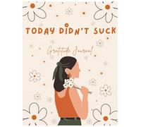 Today Didn’t Suck: 5-Minute Gratitude Journal to Reflect, Reset, and Stay Positive Every Day