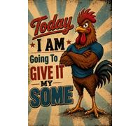 Today I Am Going To Give It My Some: Country Chicken Farmhouse Humor