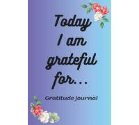 Today I am grateful for... Gratitude Journal: Daily Prompts to Cultivate Mindfulness, Positivity, and Self-Reflection