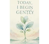Today, I Begin Gently: A Gentle Guided Journal for Calm, Clarity, and Intentional Mornings