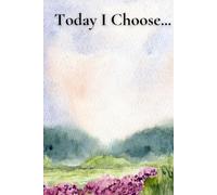 Today I Choose: A Daily Guided Journal for Intentional Living and Positive Mindset