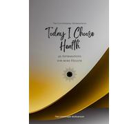 Today I Choose Health: 49 Affirmations for more Health, Mindfulness, Growth, gold