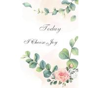 Today I Choose Joy: A Daily Reminder to Embrace Positivity and Gratitude