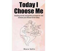 Today I Choose Me: Healing words and gentle prompts for the woman you chose to be today