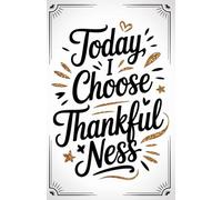 Today I Choose Thankfulness: A mindful reminder to lead each day with intention