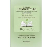 Today I Choose to Be: 365 Days of Transformation - Start Anytime Edition: Transform Your Life One Intentional Day at a Time