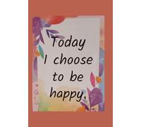 Today I choose to be happy- Lined Notebook 6 x9 100 pages