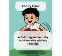 Today I Feel: A Coloring and Activity Book for Kids with Big Feelings.