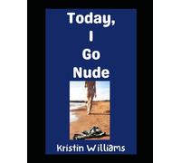 Today, I Go Nude: How To Take Your Clothes Off Today and Enjoy Yourself Fully and Without Shame: 17